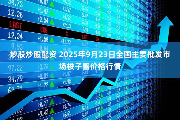 炒股炒股配资 2025年9月23日全国主要批发市场梭子蟹价格行情