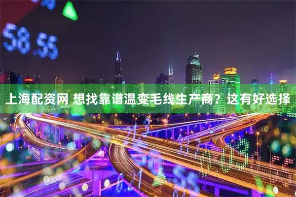 上海配资网 想找靠谱温变毛线生产商？这有好选择