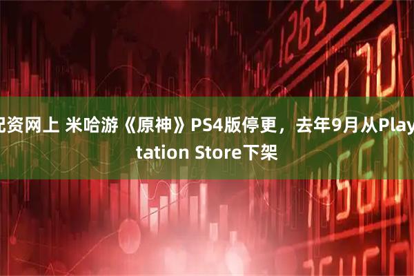 配资网上 米哈游《原神》PS4版停更，去年9月从PlayStation Store下架